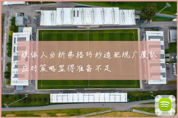媒体人分析弗格巧妙造犯规广厦队应对策略显得准备不足