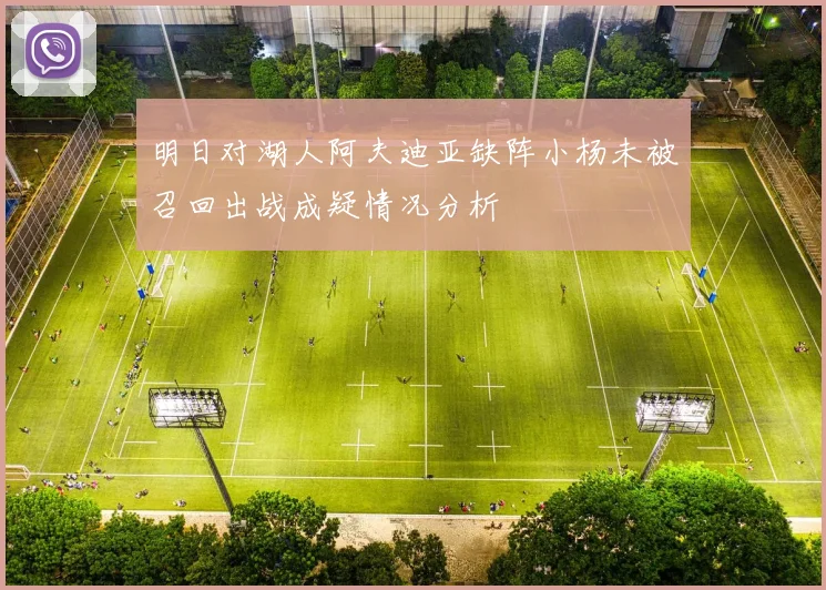明日对湖人阿夫迪亚缺阵小杨未被召回出战成疑情况分析